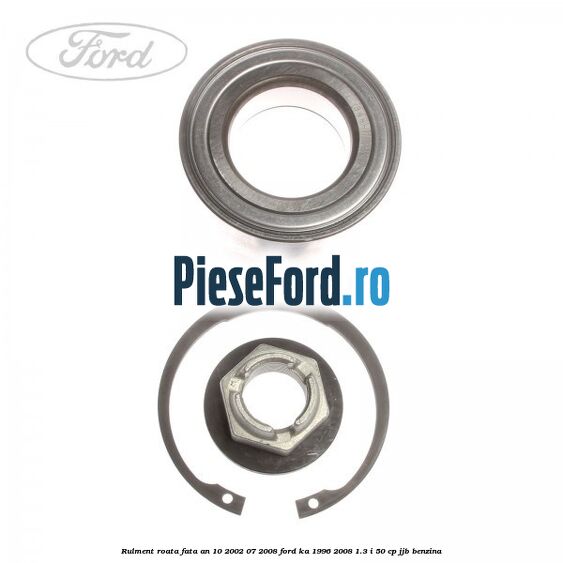 Rulment roata fata an 10/2002-07/2008 Ford Ka 1996-2008 1.3 i 50 cp Rulment roata fata an 10/2002-07/2008 Ford Ka 1996-2008 1.3 i 50 cp JJB benzina