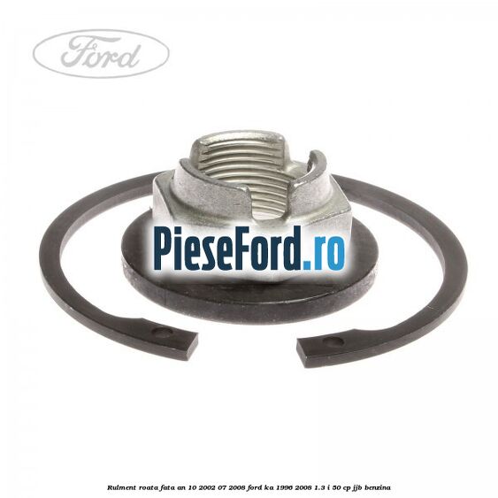 Rulment roata fata an 10/2002-07/2008 Ford Ka 1996-2008 1.3 i 50 cp Rulment roata fata an 10/2002-07/2008 Ford Ka 1996-2008 1.3 i 50 cp JJB benzina