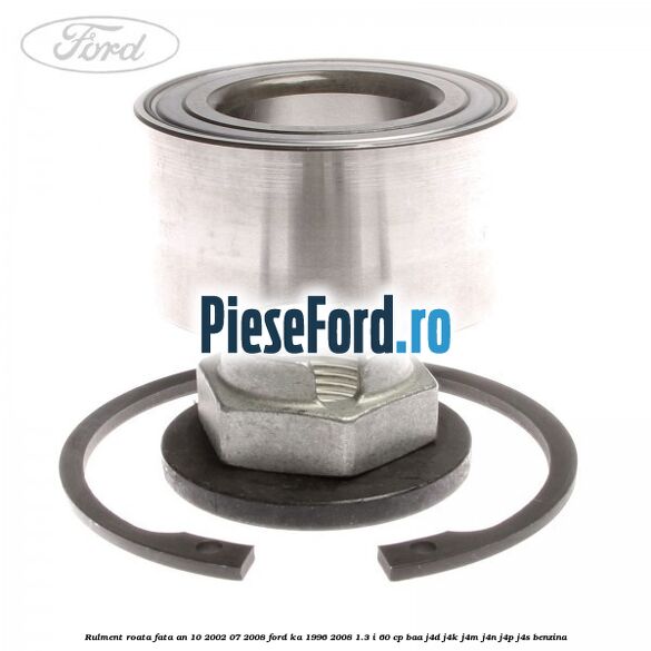 Rulment roata fata an 10/2002-07/2008 Ford Ka 1996-2008 1.3 i 60 cp BAA, J4D, J4K, J4M, J4N, J4P, J4S benzina