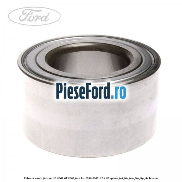 Rulment roata fata an 10/2002-07/2008 Ford Ka 1996-2008 1.3 i 60 cp BAA, J4D, J4K, J4M, J4N, J4P, J4S benzina