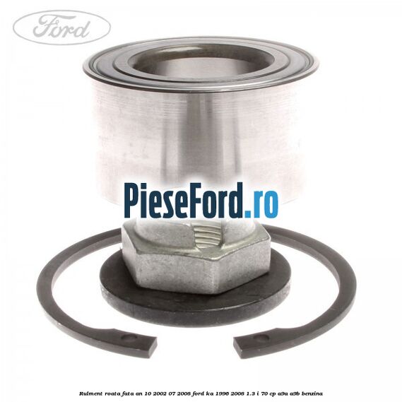 Rulment roata fata an 10/2002-07/2008 Ford Ka 1996-2008 1.3 i 70 cp A9A, A9B benzina