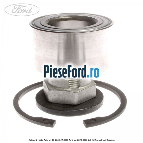Rulment roata fata an 10/2002-07/2008 Ford Ka 1996-2008 1.6 i 95 cp CDB, CDC benzina