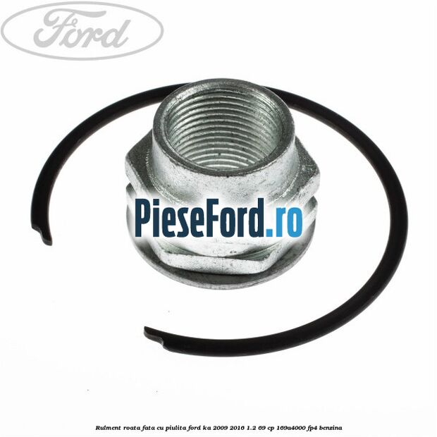 Rulment roata fata cu piulita Ford Ka 2009-2016 1.2 69 cp 169A4000, FP4 benzina