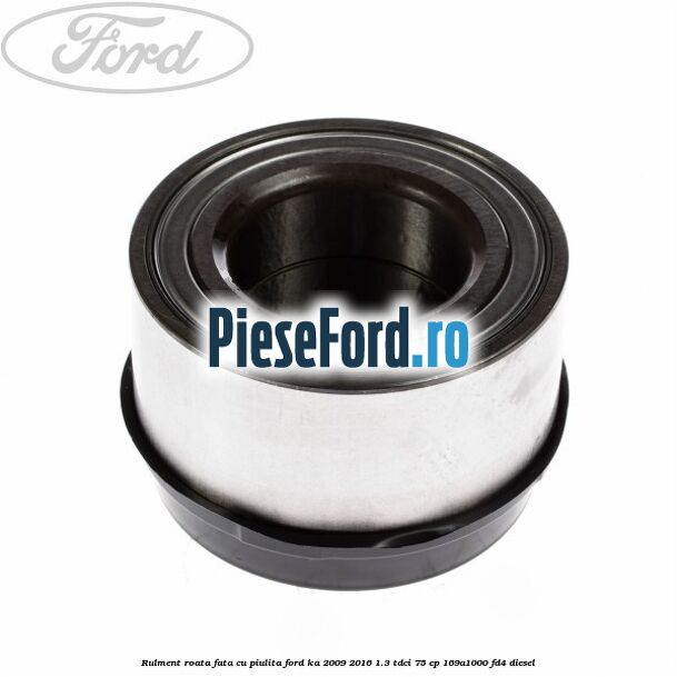 Rulment roata fata cu piulita Ford Ka 2009-2016 1.3 TDCi 75 cp 169A1000, FD4 diesel