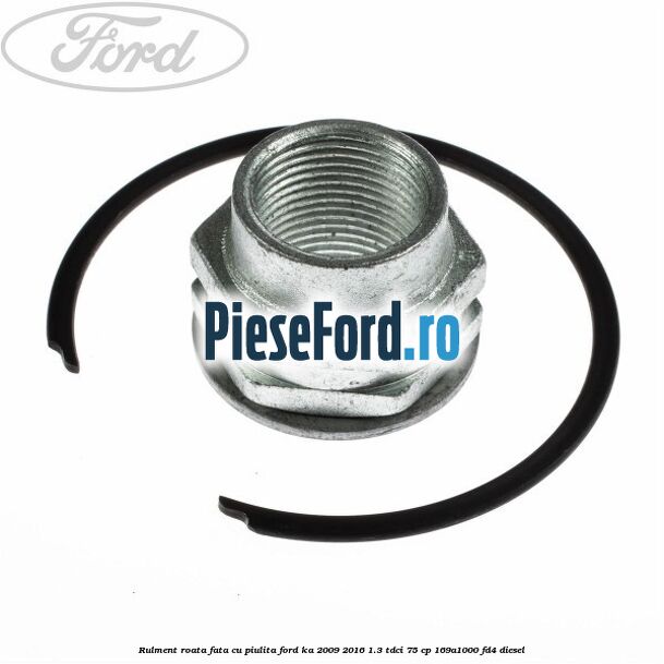 Rulment roata fata cu piulita Ford Ka 2009-2016 1.3 TDCi 75 cp 169A1000, FD4 diesel
