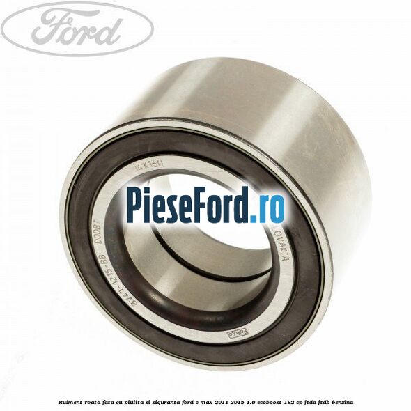 Rulment roata fata cu piulita si siguranta Ford C-Max 2011-2015 1.6 EcoBoost 182 cp JTDA, JTDB benzina