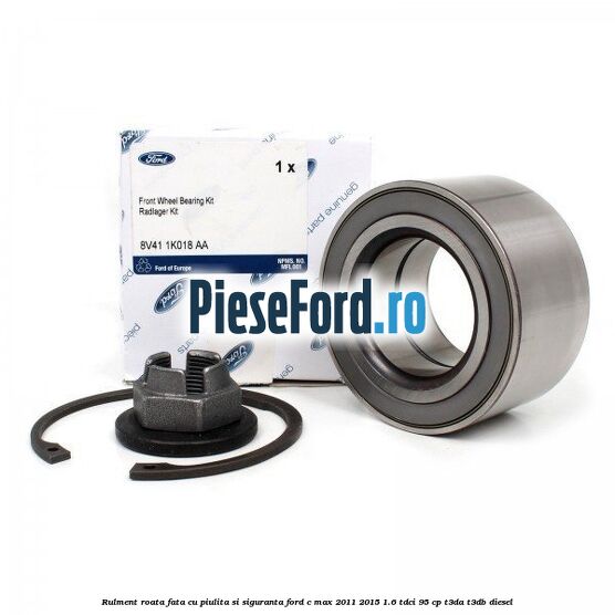 Rulment roata fata cu piulita si siguranta Ford C-Max 2011-2015 1.6 TDCi 95 cp T3DA, T3DB diesel