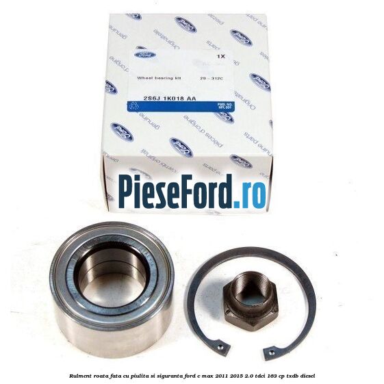 Rulment roata fata cu piulita si siguranta Ford C-Max 2011-2015 2.0 TDCi 163 cp TXDB diesel
