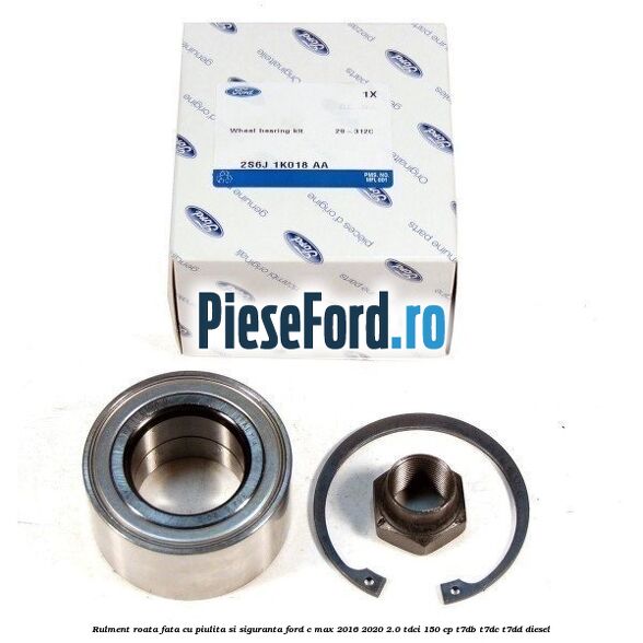 Rulment roata fata cu piulita si siguranta Ford C-Max 2016-2020 2.0 TDCi 150 cp T7DB, T7DC, T7DD diesel