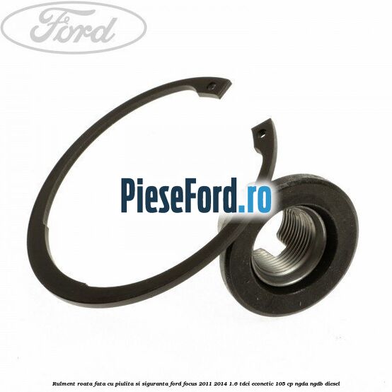 Rulment roata fata cu piulita si siguranta Ford Focus 2011-2014 1.6 TDCi ECOnetic 105 cp NGDA, NGDB diesel