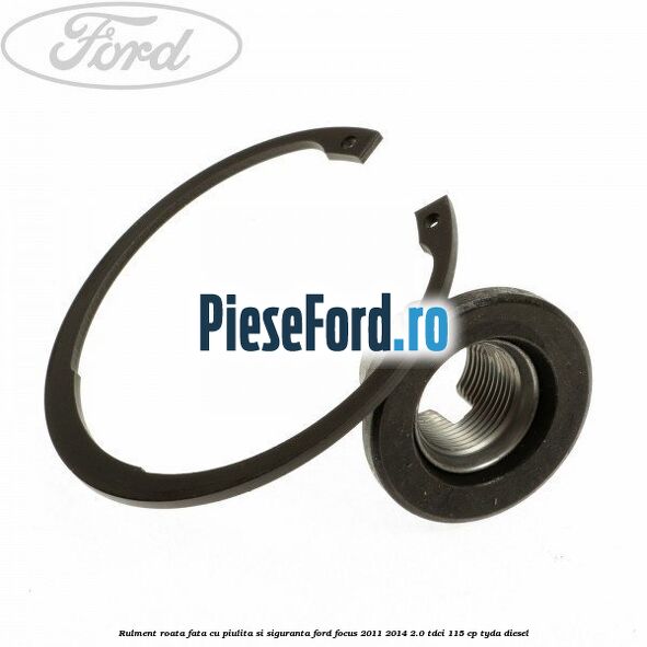Rulment roata fata cu piulita si siguranta Ford Focus 2011-2014 2.0 TDCi 115 cp TYDA diesel