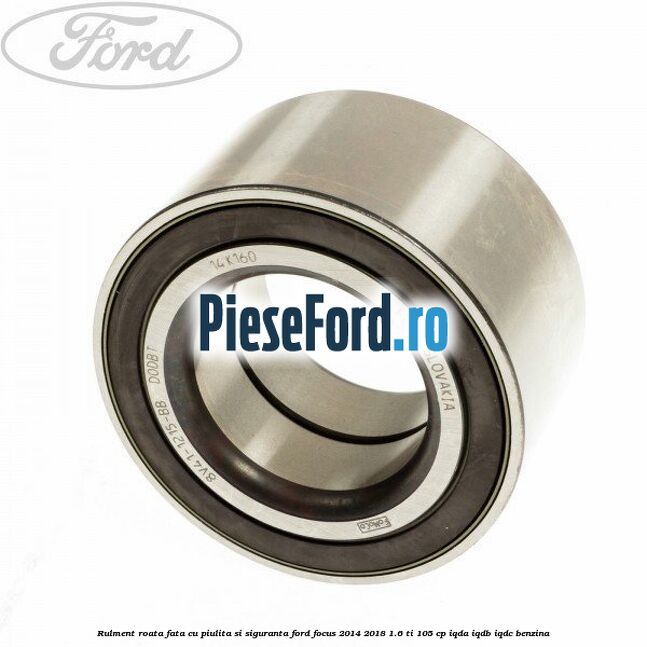 Rulment roata fata cu piulita si siguranta Ford Focus 2014-2018 1.6 Ti 105 cp IQDA, IQDB, IQDC benzina