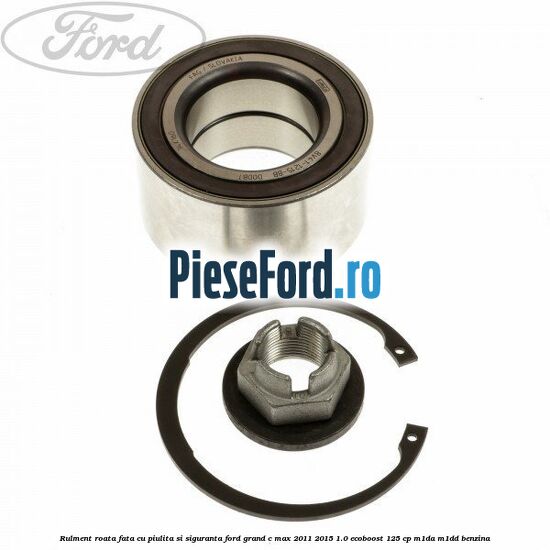Rulment roata fata cu piulita si siguranta Ford Grand C-Max 2011-2015 1.0 EcoBoost 125 cp M1DA, M1DD benzina