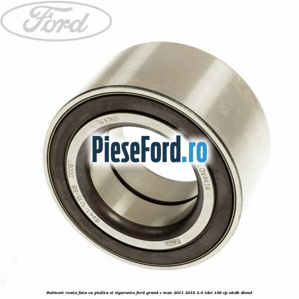 Rulment roata fata cu piulita si siguranta Ford Grand C-Max 2011-2015 2.0 TDCi 136 cp UKDB diesel