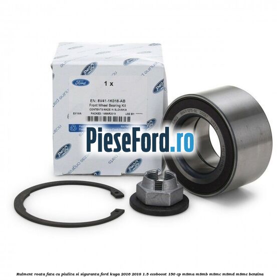 Rulment roata fata cu piulita si siguranta Ford Kuga 2016-2018 1.5 EcoBoost 150 cp M8MA, M8MB, M8MC, M8MD, M8ME benzina