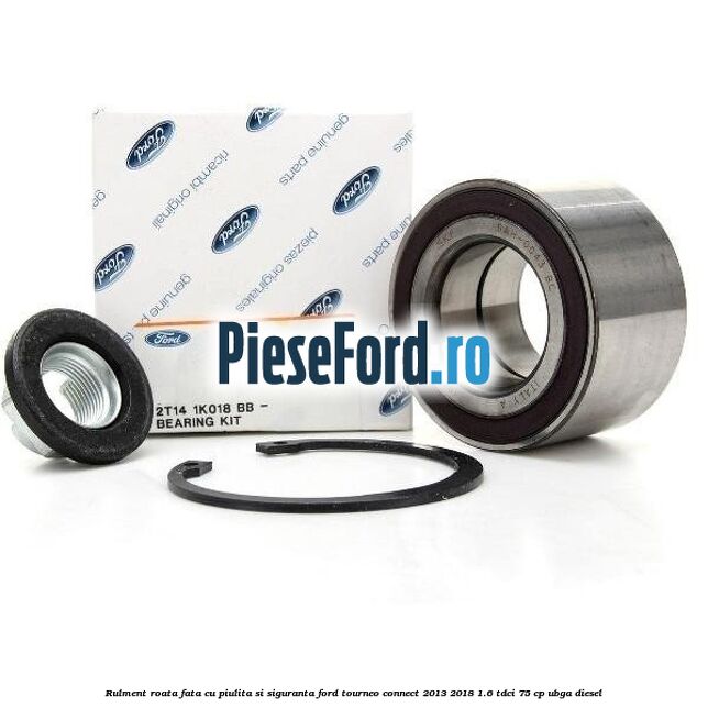 Rulment roata fata cu piulita si siguranta Ford Tourneo Connect 2013-2018 1.6 TDCi 75 cp UBGA diesel