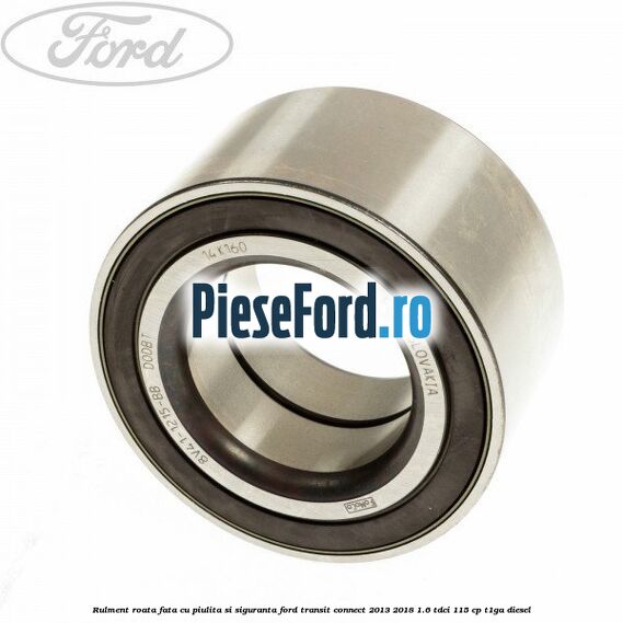 Rulment roata fata cu piulita si siguranta Ford Transit Connect 2013-2018 1.6 TDCi 115 cp T1GA diesel