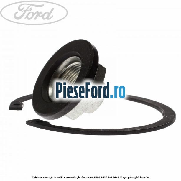 Rulment roata fata cutie automata Ford Mondeo 2000-2007 1.8 16V 110 cp CGBA, CGBB benzina