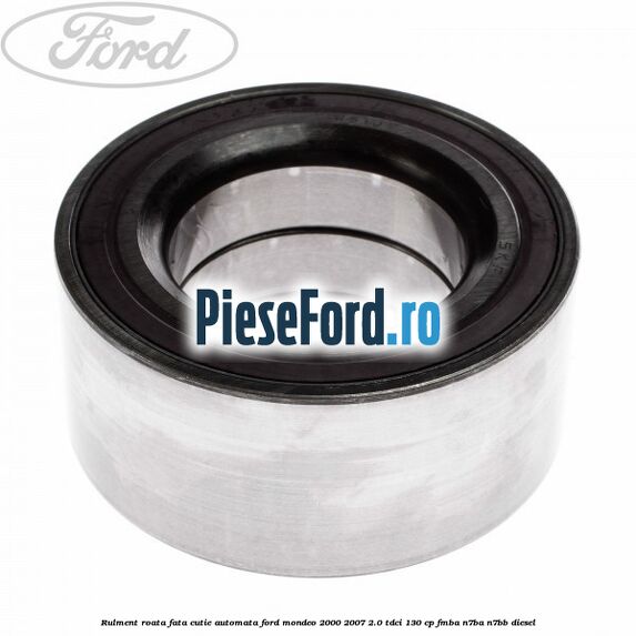 Rulment roata fata cutie automata Ford Mondeo 2000-2007 2.0 TDCi 130 cp FMBA, N7BA, N7BB diesel