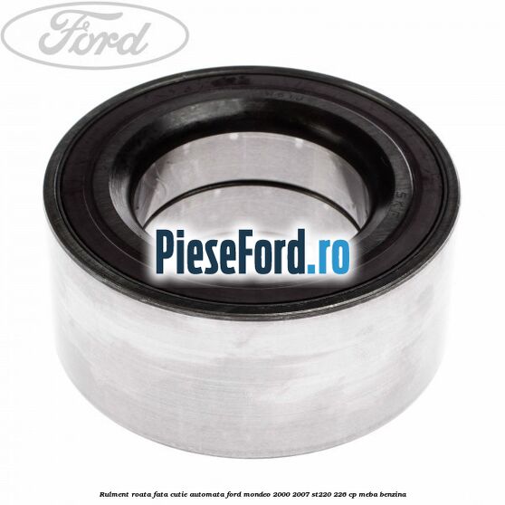 Rulment roata fata cutie automata Ford Mondeo 2000-2007 ST220 226 cp MEBA benzina