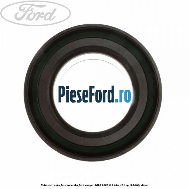 Rulment roata fata fara ABS Ford Ranger 2016-2020 2.2 TDCi 131 cp T22DD0P diesel