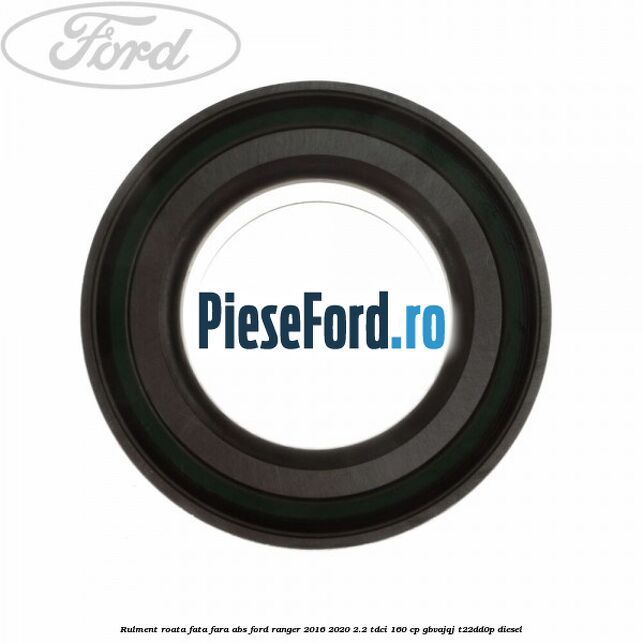 Rulment roata fata fara ABS Ford Ranger 2016-2020 2.2 TDCi 160 cp GBVAJQJ, T22DD0P diesel