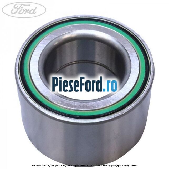 Rulment roata fata fara ABS Ford Ranger 2016-2020 2.2 TDCi 160 cp GBVAJQJ, T22DD0P diesel