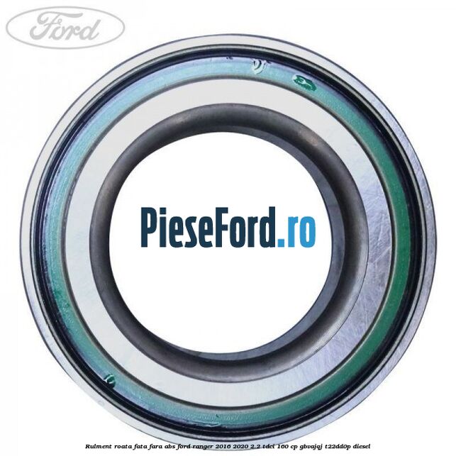 Rulment roata fata fara ABS Ford Ranger 2016-2020 2.2 TDCi 160 cp GBVAJQJ, T22DD0P diesel