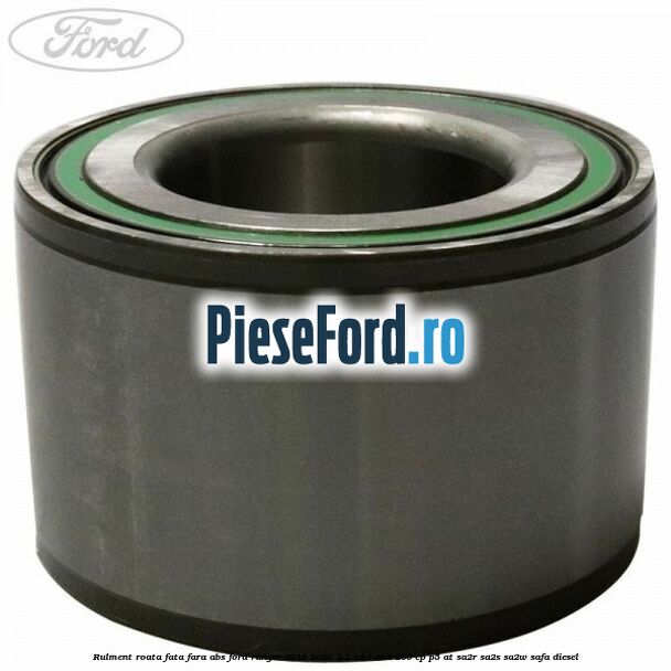 Rulment roata fata fara ABS Ford Ranger 2016-2020 3.2 TDCi 4x4 200 cp Rulment roata fata fara ABS Ford Ranger 2016-2020 3.2 TDCi 4x4 200 cp P5-AT, SA2R, SA2S, SA2W, SAFA diesel