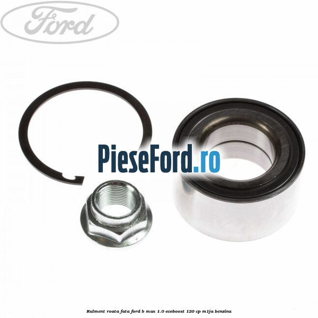 Rulment roata fata Ford B-Max 1.0 EcoBoost 120 cp M1JA benzina