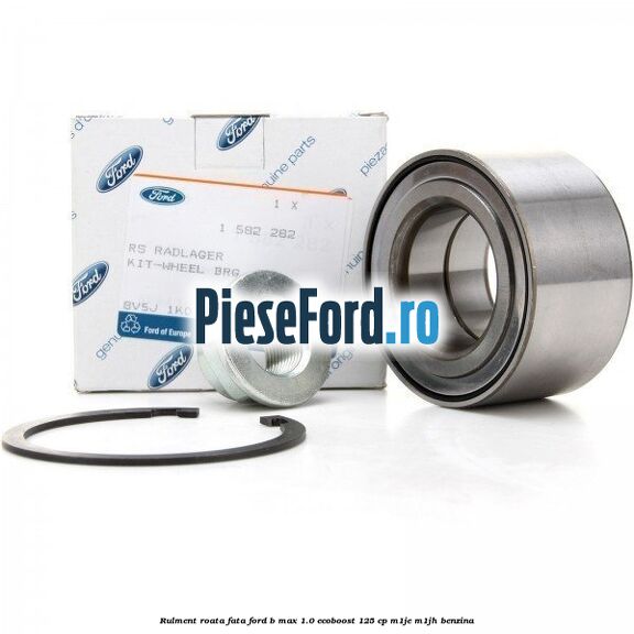 Rulment roata fata Ford B-Max 1.0 EcoBoost 125 cp M1JE, M1JH benzina