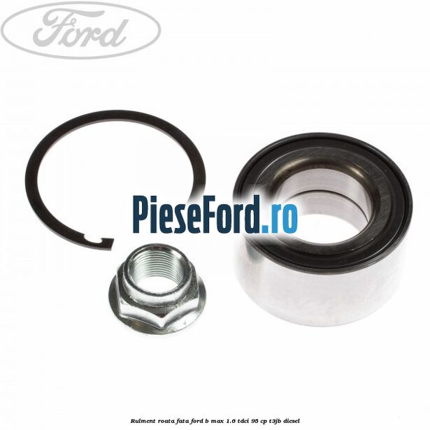 Rulment roata fata Ford B-Max 1.6 TDCi 95 cp