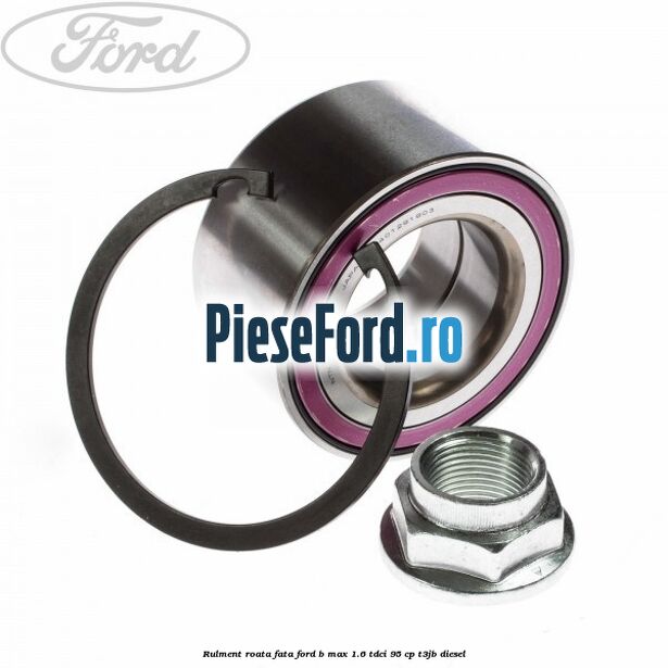 Rulment roata fata Ford B-Max 1.6 TDCi 95 cp T3JB diesel