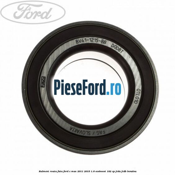 Rulment roata fata Ford C-Max 2011-2015 1.6 EcoBoost 182 cp JTDA, JTDB benzina