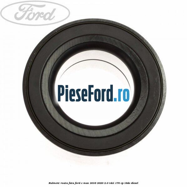 Rulment roata fata Ford C-Max 2016-2020 2.0 TDCi 170 cp T8DE diesel
