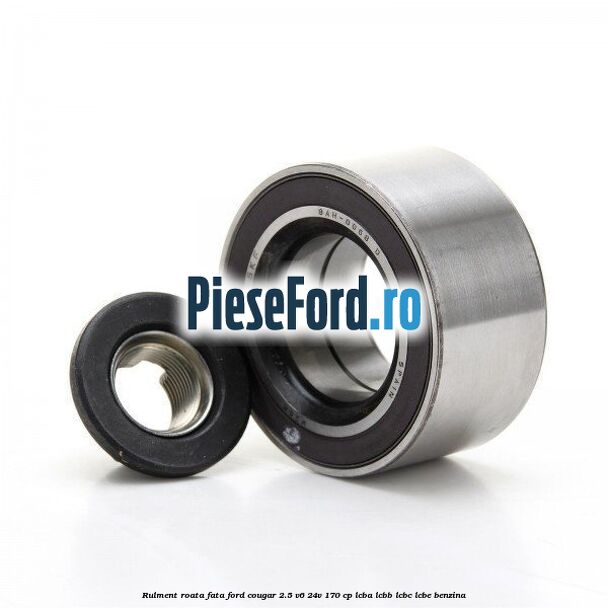 Rulment roata fata Ford Cougar 2.5 V6 24V 170 cp LCBA, LCBB, LCBC, LCBE benzina