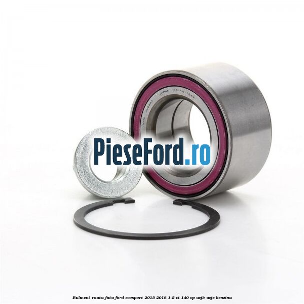 Rulment roata fata Ford EcoSport 2013-2018 1.5 Ti 140 cp UEJB, UEJE benzina