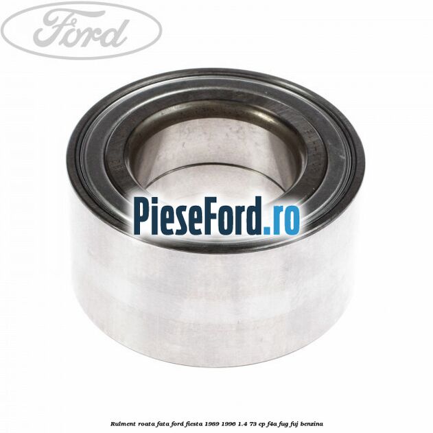 Rulment roata fata Ford Fiesta 1989-1996 1.4 73 cp Rulment roata fata Ford Fiesta 1989-1996 1.4 73 cp F4A, FUG, FUJ benzina