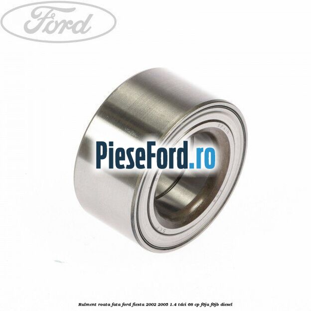 Rulment roata fata Ford Fiesta 2002-2005 1.4 TDCi 68 cp F6JA, F6JB diesel