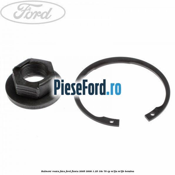 Rulment roata fata Ford Fiesta 2005-2008 1.25 16V 70 cp Rulment roata fata Ford Fiesta 2005-2008 1.25 16V 70 cp M7JA, M7JB benzina