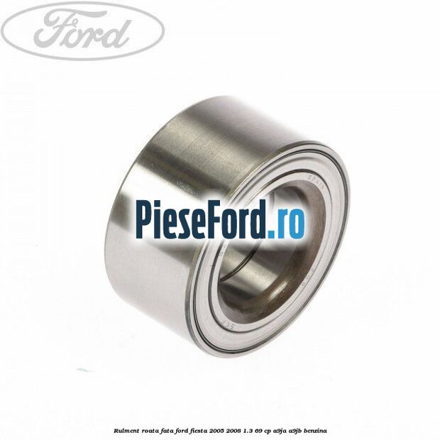 Rulment roata fata Ford Fiesta 2005-2008 1.3 69 cp A9JA, A9JB benzina
