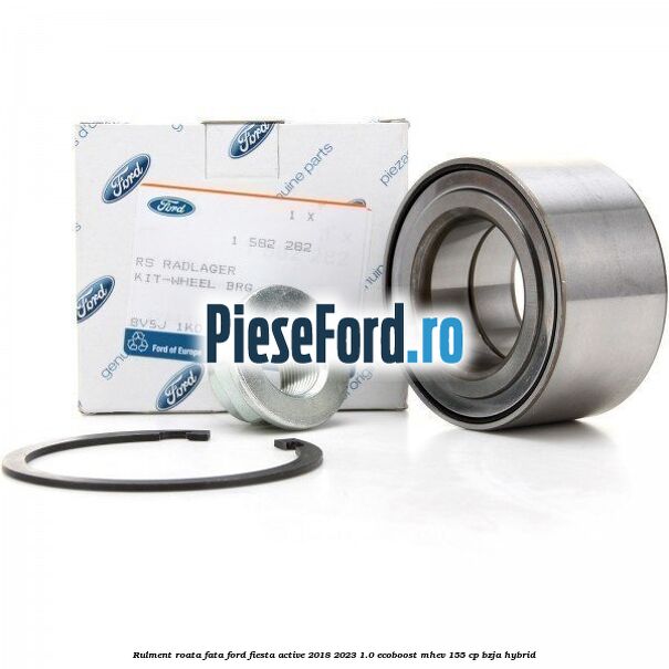 Rulment roata fata Ford Fiesta Active 2018-2023 1.0 EcoBoost mHEV 155 cp BZJA Hybrid