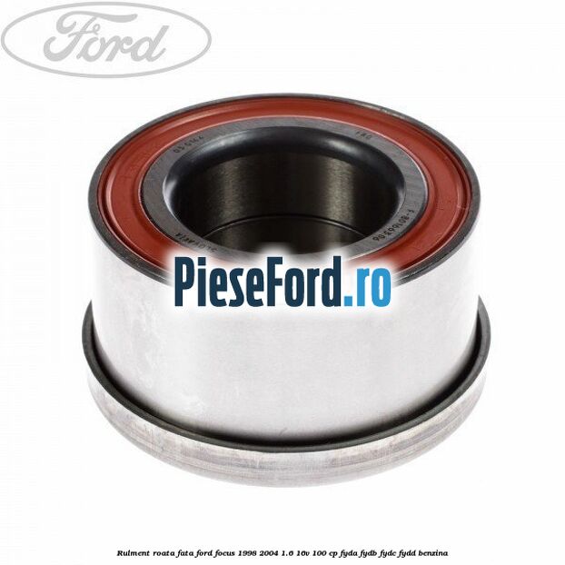 Rulment roata fata Ford Focus 1998-2004 1.6 16V 100 cp FYDA, FYDB, FYDC, FYDD benzina