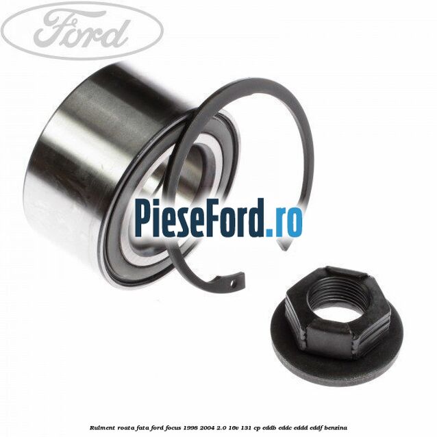 Rulment roata fata Ford Focus 1998-2004 2.0 16V 131 cp EDDB, EDDC, EDDD, EDDF benzina