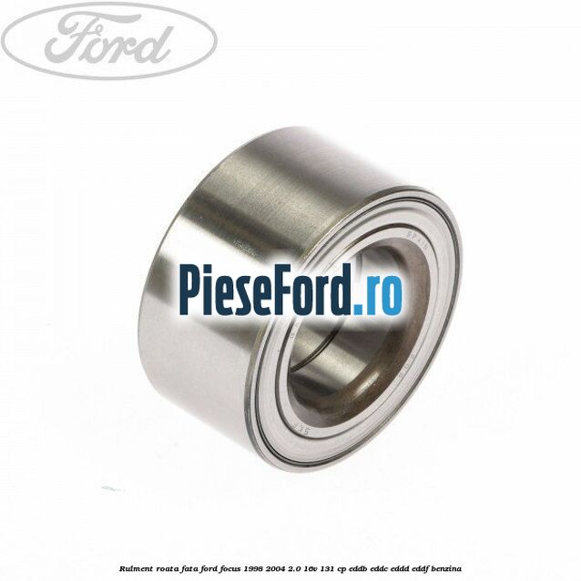 Rulment roata fata Ford Focus 1998-2004 2.0 16V 131 cp Rulment roata fata Ford Focus 1998-2004 2.0 16V 131 cp EDDB, EDDC, EDDD, EDDF benzina