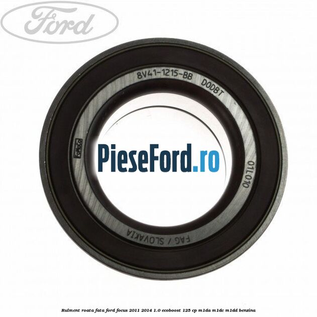 Rulment roata fata Ford Focus 2011-2014 1.0 EcoBoost 125 cp M1DA, M1DC, M1DD benzina