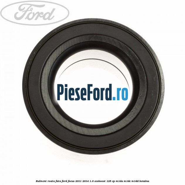 Rulment roata fata Ford Focus 2011-2014 1.0 EcoBoost 125 cp M1DA, M1DC, M1DD benzina