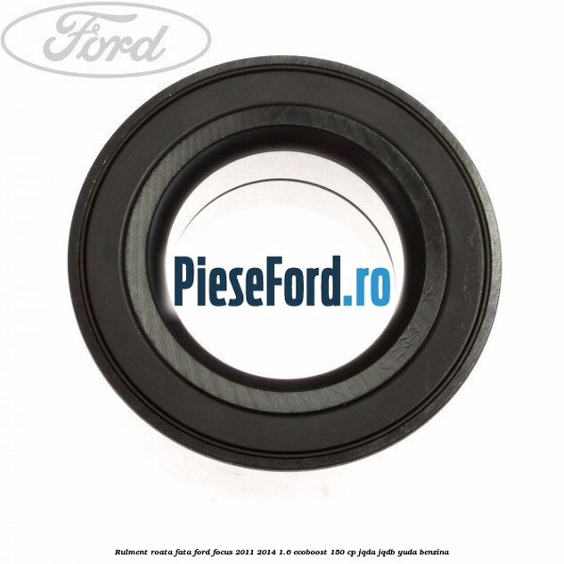 Rulment roata fata Ford Focus 2011-2014 1.6 EcoBoost 150 cp JQDA, JQDB, YUDA benzina