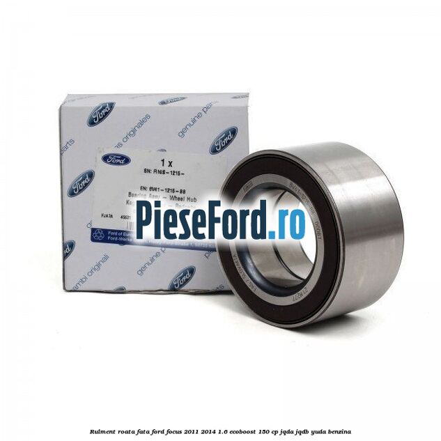 Rulment roata fata Ford Focus 2011-2014 1.6 EcoBoost 150 cp JQDA, JQDB, YUDA benzina