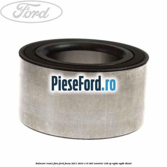 Rulment roata fata Ford Focus 2011-2014 1.6 TDCi ECOnetic 105 cp Rulment roata fata Ford Focus 2011-2014 1.6 TDCi ECOnetic 105 cp NGDA, NGDB diesel